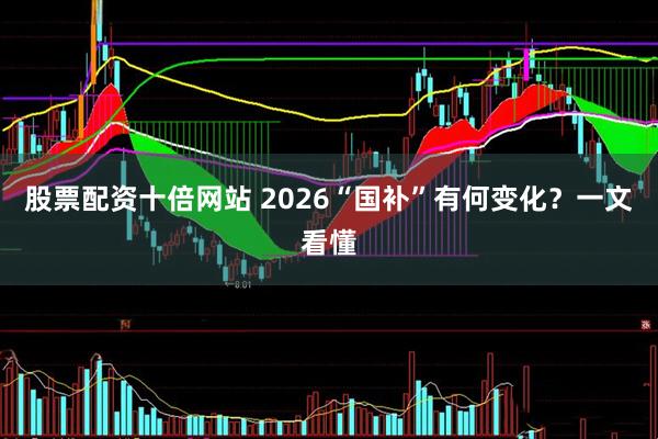 股票配资十倍网站 2026“国补”有何变化？一文看懂